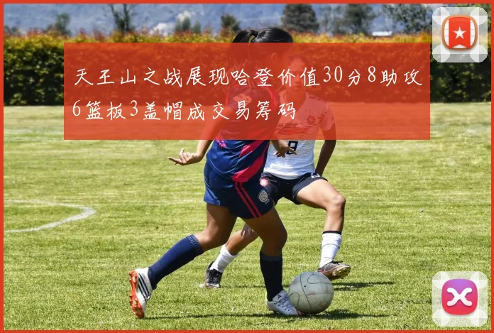 天王山之战展现哈登价值30分8助攻6篮板3盖帽成交易筹码